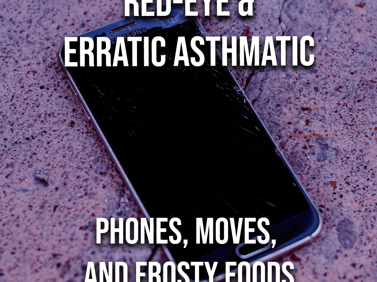 Phones, Moves, and Frosty Foods – Red-Eye and Erratic Asthmatic